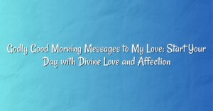 Godly Good Morning Messages to My Love: Start Your Day with Divine Love and Affection