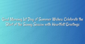 Good Morning 1st Day of Summer Wishes: Celebrate the Start of the Sunny Season with Heartfelt Greetings