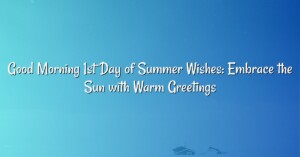 Good Morning 1st Day of Summer Wishes: Embrace the Sun with Warm Greetings