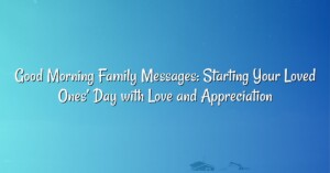 Good Morning Family Messages: Starting Your Loved Ones’ Day with Love and Appreciation