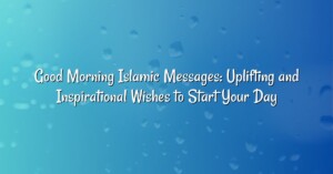 Good Morning Islamic Messages: Uplifting and Inspirational Wishes to Start Your Day