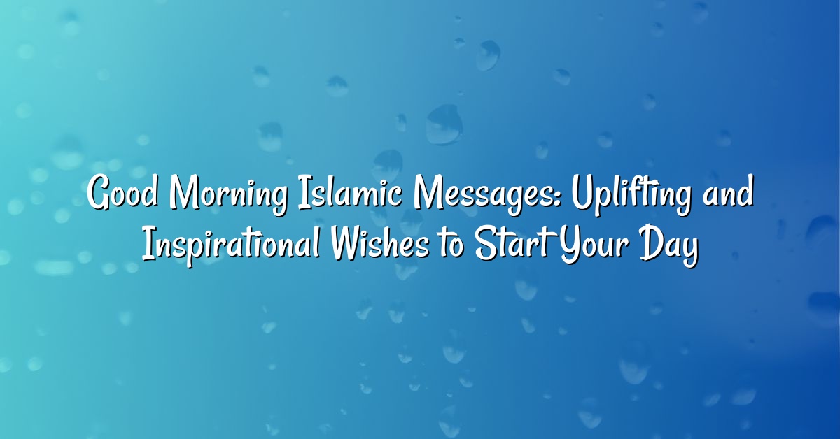 Good Morning Islamic Messages: Uplifting and Inspirational Wishes to Start Your Day