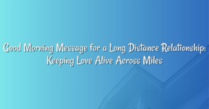 Good Morning Message for a Long Distance Relationship: Keeping Love Alive Across Miles