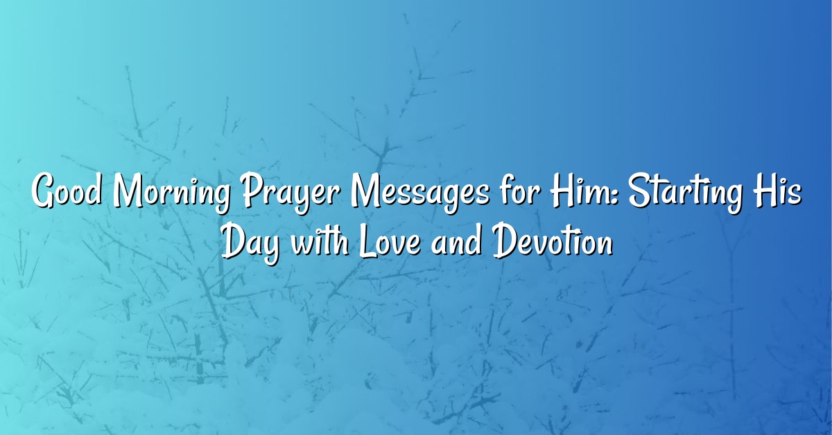 Good Morning Prayer Messages for Him: Starting His Day with Love and Devotion