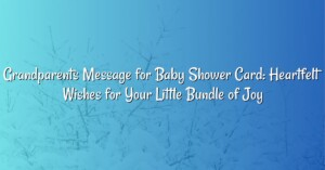 Grandparents Message for Baby Shower Card: Heartfelt Wishes for Your Little Bundle of Joy