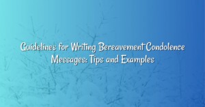 Guidelines for Writing Bereavement Condolence Messages: Tips and Examples