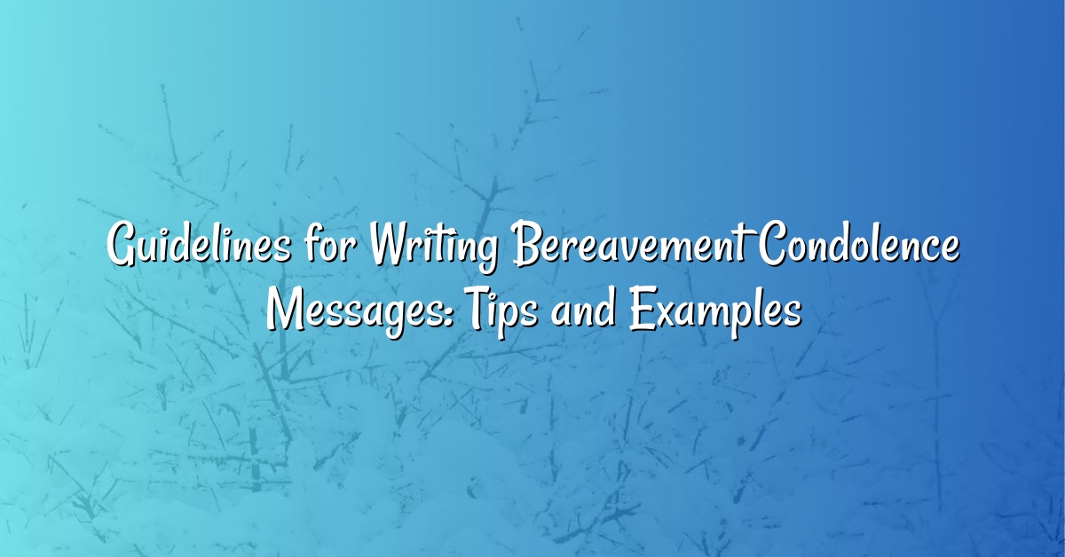 Guidelines for Writing Bereavement Condolence Messages: Tips and Examples