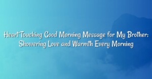 Heart Touching Good Morning Message for My Brother: Showering Love and Warmth Every Morning