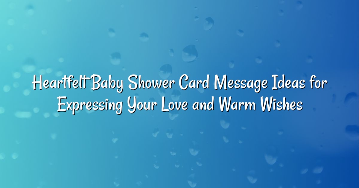 Heartfelt Baby Shower Card Message Ideas for Expressing Your Love and Warm Wishes