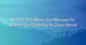 Heartfelt Baby Shower Card Messages for Sister-in-Law: Celebrating the Joyous Arrival