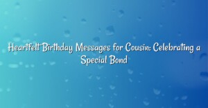 Heartfelt Birthday Messages for Cousin: Celebrating a Special Bond