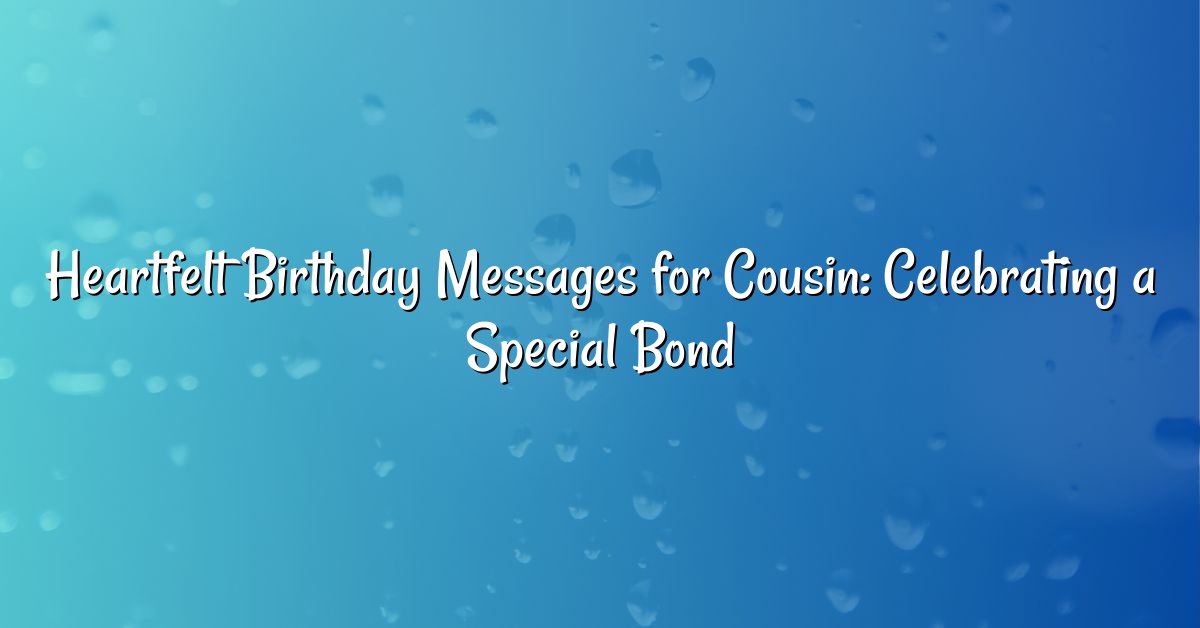 Heartfelt Birthday Messages for Cousin: Celebrating a Special Bond