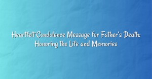 Heartfelt Condolence Message for Father’s Death: Honoring the Life and Memories