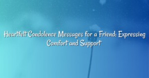 Heartfelt Condolence Messages for a Friend: Expressing Comfort and Support