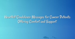 Heartfelt Condolence Messages for Cancer Patients: Offering Comfort and Support