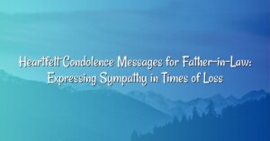 Heartfelt Condolence Messages for Father-in-Law: Expressing Sympathy in Times of Loss