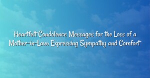 Heartfelt Condolence Messages for the Loss of a Mother-in-Law: Expressing Sympathy and Comfort