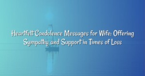 Heartfelt Condolence Messages for Wife: Offering Sympathy and Support in Times of Loss