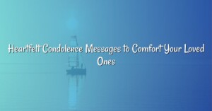 Heartfelt Condolence Messages to Comfort Your Loved Ones