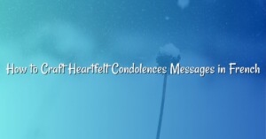 How to Craft Heartfelt Condolences Messages in French