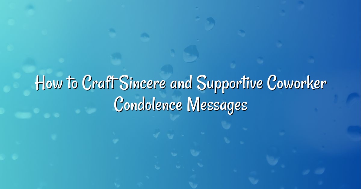 How to Craft Sincere and Supportive Coworker Condolence Messages