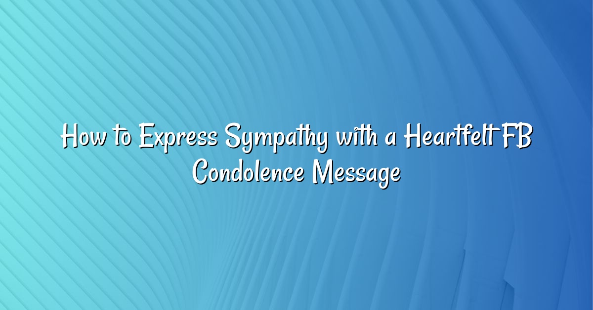 How to Express Sympathy with a Heartfelt FB Condolence Message