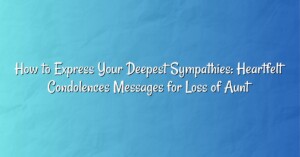 How to Express Your Deepest Sympathies: Heartfelt Condolences Messages for Loss of Aunt