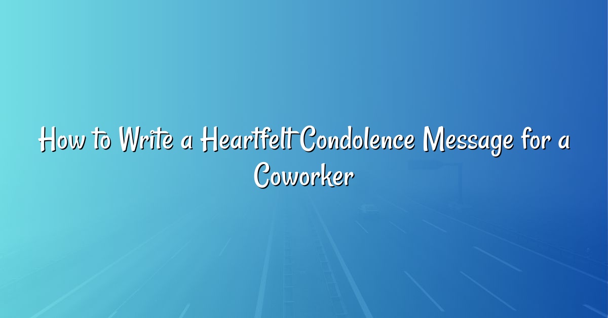 How to Write a Heartfelt Condolence Message for a Coworker