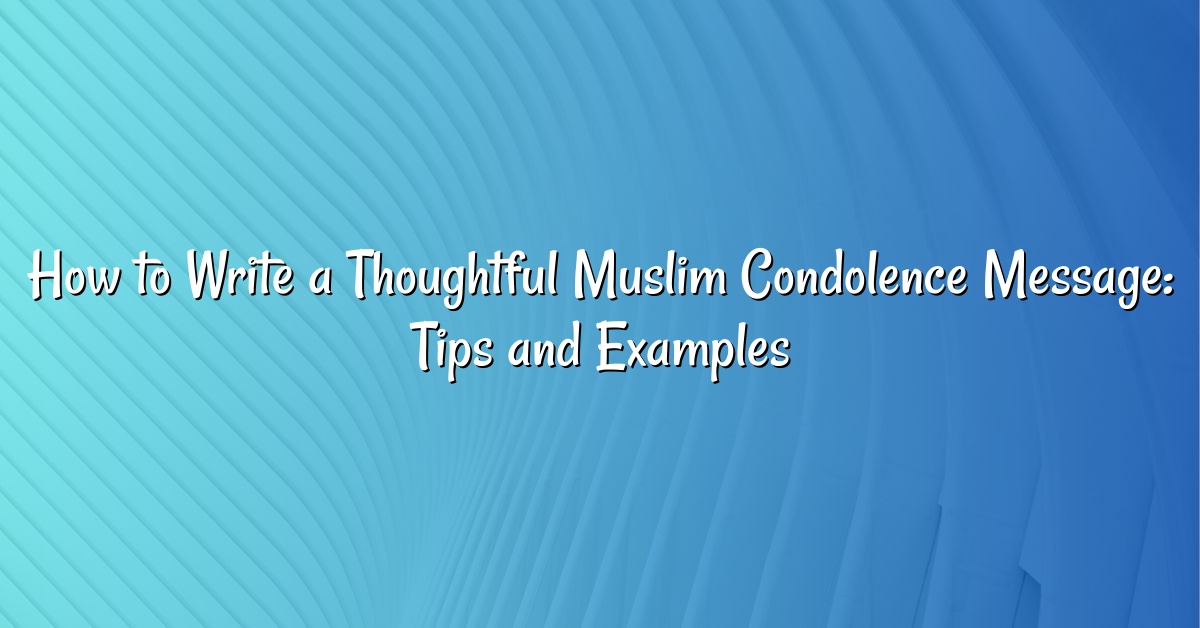 How to Write a Thoughtful Muslim Condolence Message: Tips and Examples