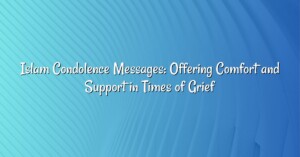 Islam Condolence Messages: Offering Comfort and Support in Times of Grief