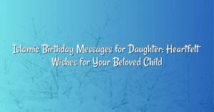 Islamic Birthday Messages for Daughter: Heartfelt Wishes for Your Beloved Child