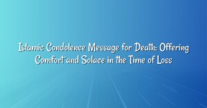 Islamic Condolence Message for Death: Offering Comfort and Solace in the Time of Loss