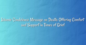 Islamic Condolence Message on Death: Offering Comfort and Support in Times of Grief