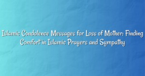 Islamic Condolence Messages for Loss of Mother: Finding Comfort in Islamic Prayers and Sympathy