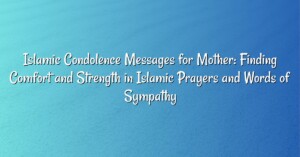 Islamic Condolence Messages for Mother: Finding Comfort and Strength in Islamic Prayers and Words of Sympathy