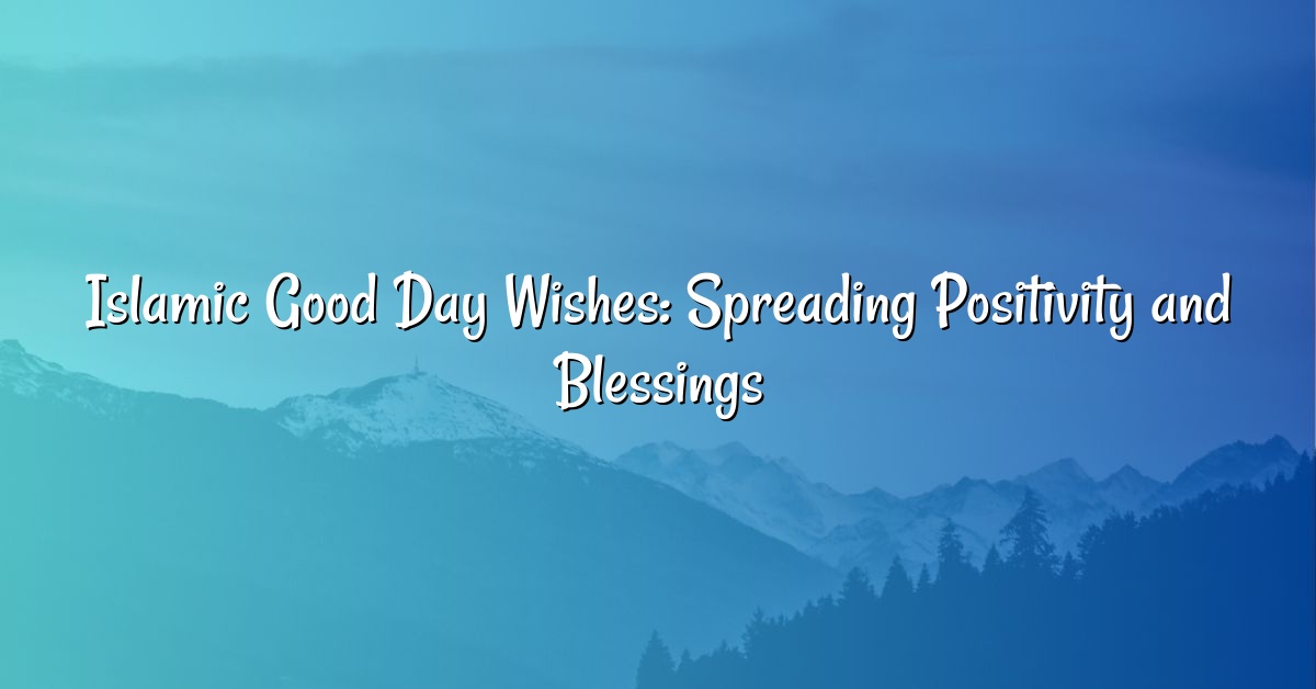 Islamic Good Day Wishes: Spreading Positivity and Blessings