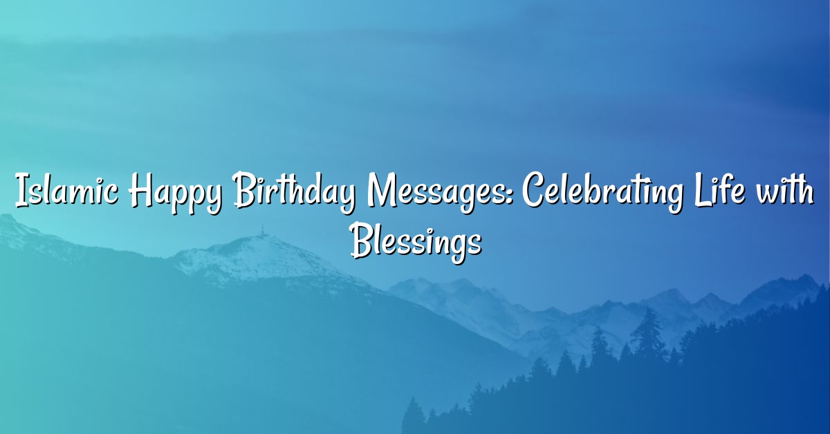 Islamic Happy Birthday Messages: Celebrating Life with Blessings