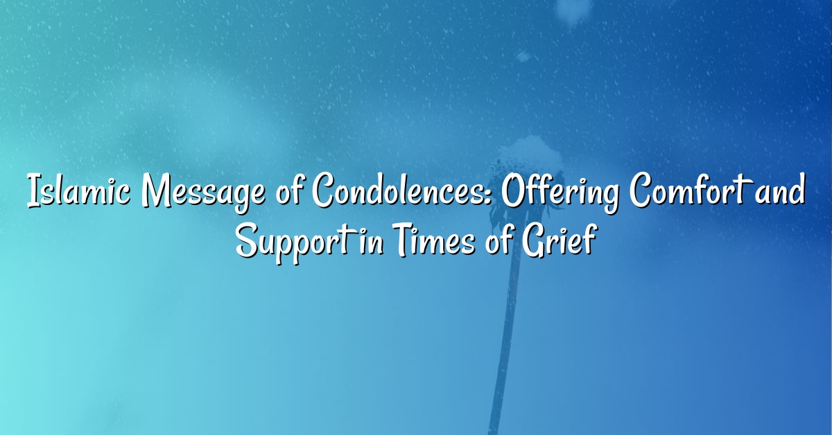 Islamic Message of Condolences: Offering Comfort and Support in Times of Grief