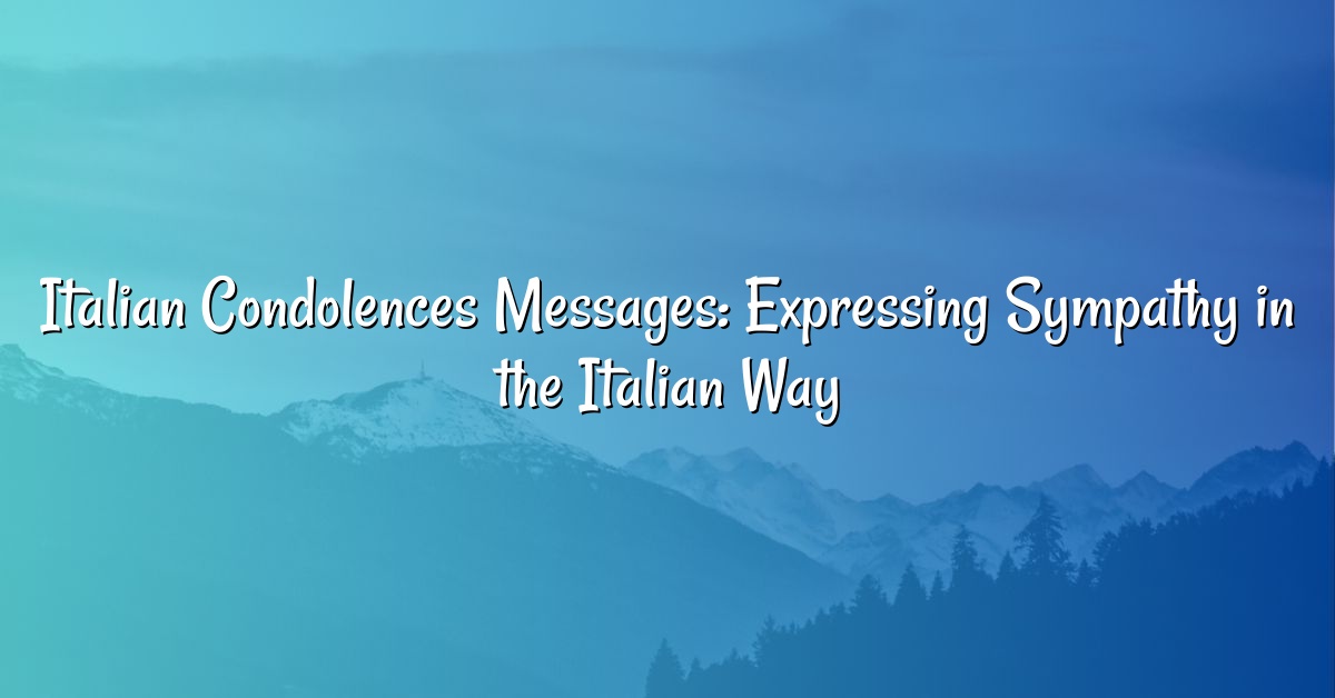 Italian Condolences Messages: Expressing Sympathy in the Italian Way