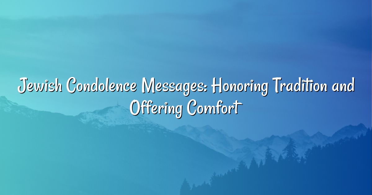 Jewish Condolence Messages: Honoring Tradition and Offering Comfort