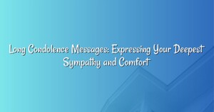 Long Condolence Messages: Expressing Your Deepest Sympathy and Comfort