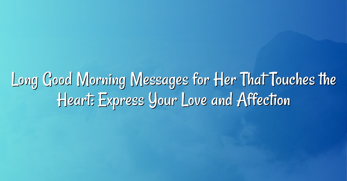 Long Good Morning Messages for Her That Touches the Heart: Express Your Love and Affection