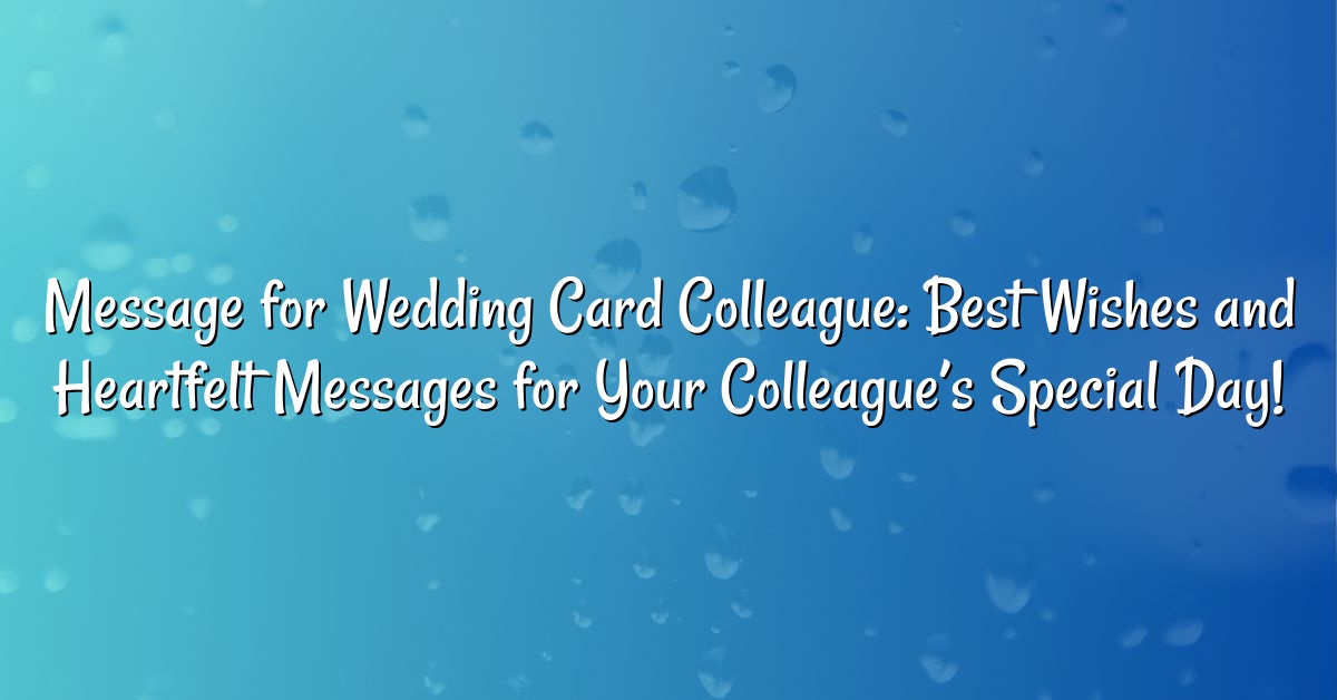 Message for Wedding Card Colleague: Best Wishes and Heartfelt Messages for Your Colleague’s Special Day!