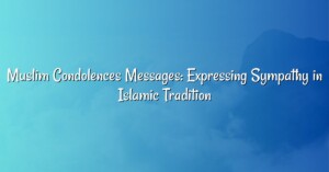 Muslim Condolences Messages: Expressing Sympathy in Islamic Tradition