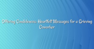 Offering Condolences: Heartfelt Messages for a Grieving Coworker