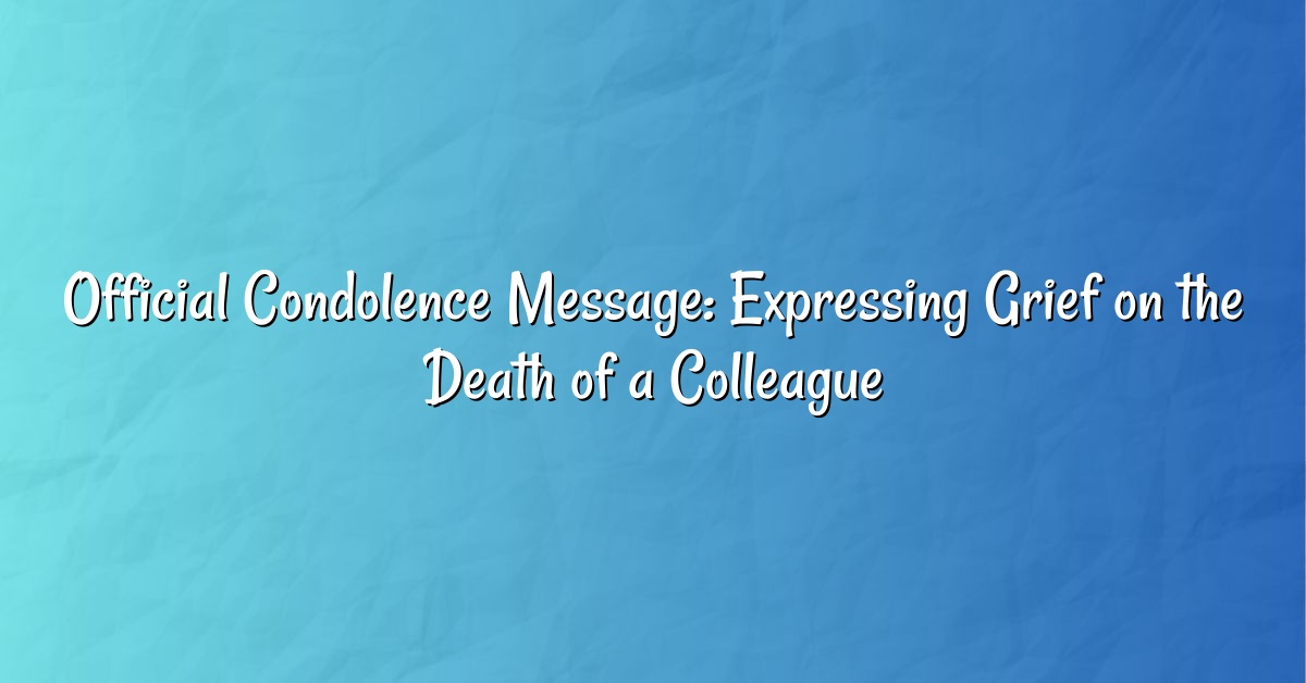 Official Condolence Message: Expressing Grief on the Death of a Colleague