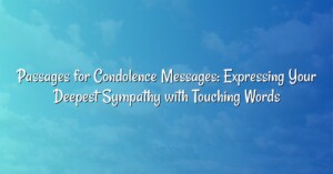 Passages for Condolence Messages: Expressing Your Deepest Sympathy with Touching Words