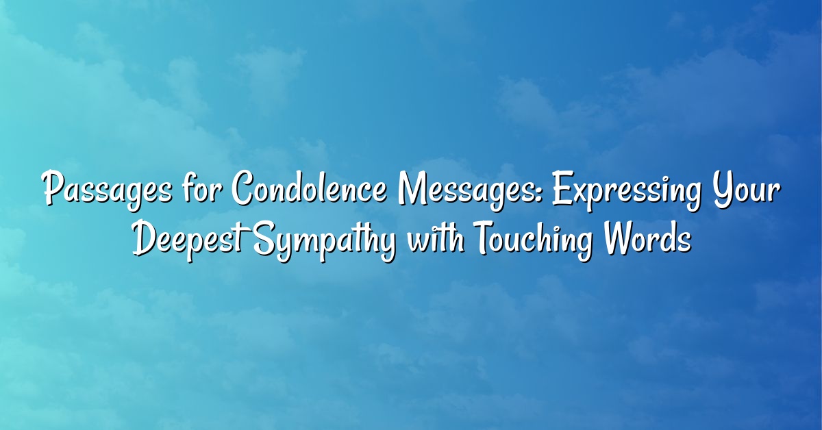 Passages for Condolence Messages: Expressing Your Deepest Sympathy with Touching Words