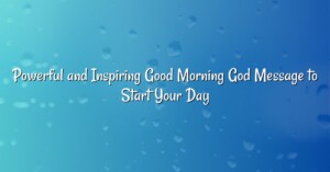 Powerful and Inspiring Good Morning God Message to Start Your Day