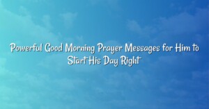 Powerful Good Morning Prayer Messages for Him to Start His Day Right